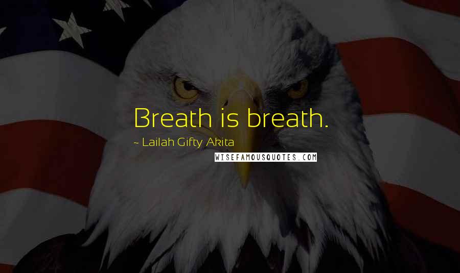 Lailah Gifty Akita Quotes: Breath is breath.