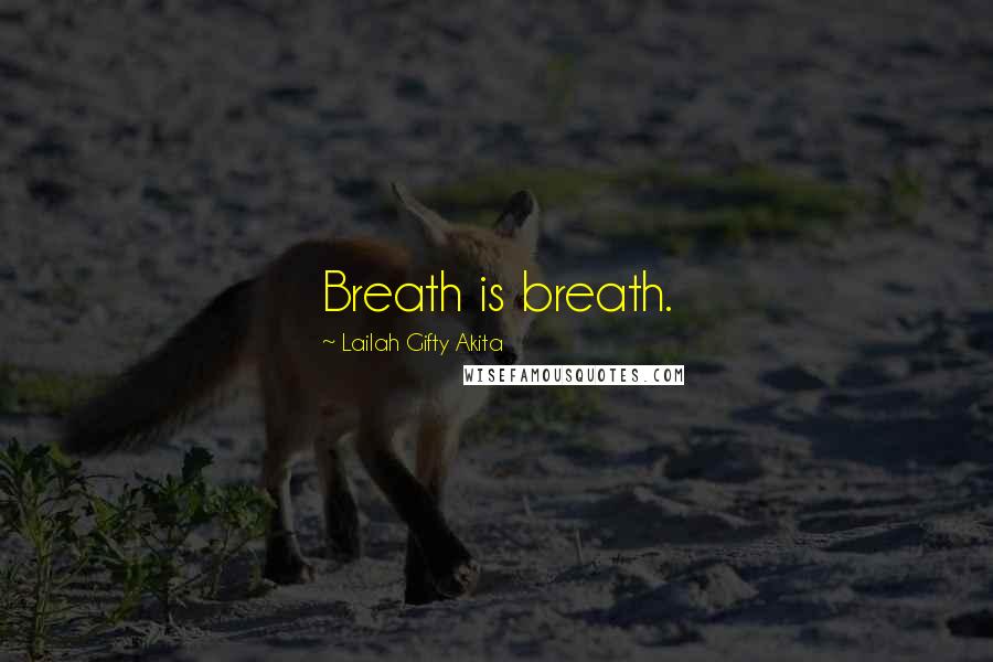 Lailah Gifty Akita Quotes: Breath is breath.