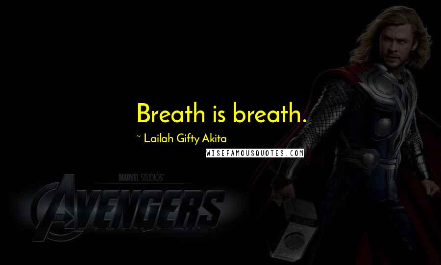 Lailah Gifty Akita Quotes: Breath is breath.