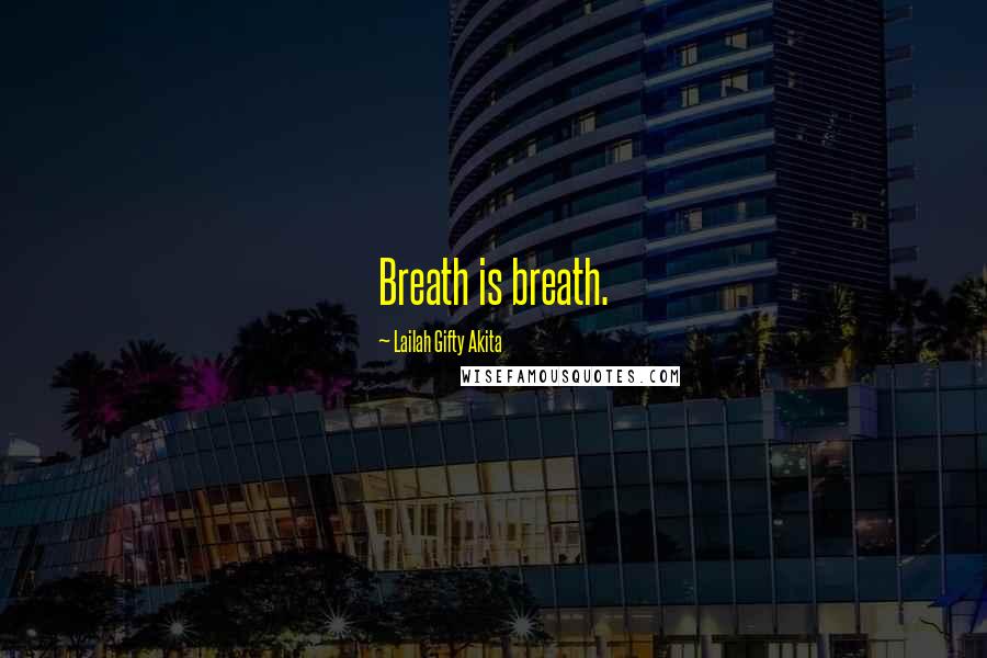 Lailah Gifty Akita Quotes: Breath is breath.