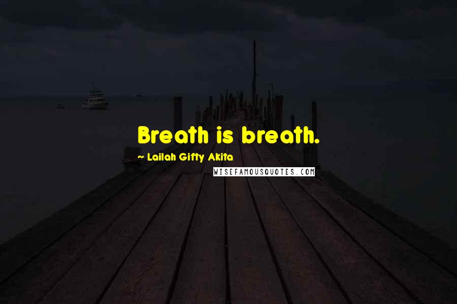 Lailah Gifty Akita Quotes: Breath is breath.