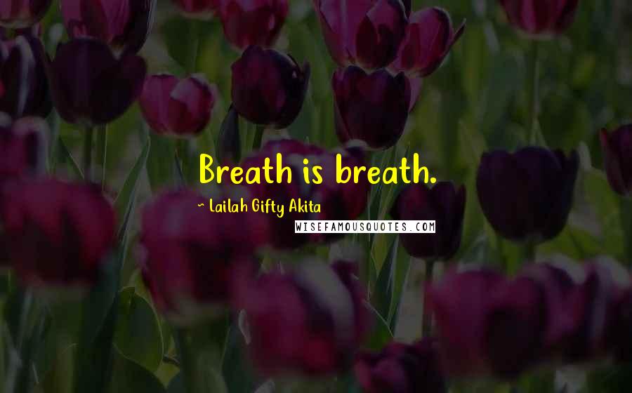 Lailah Gifty Akita Quotes: Breath is breath.