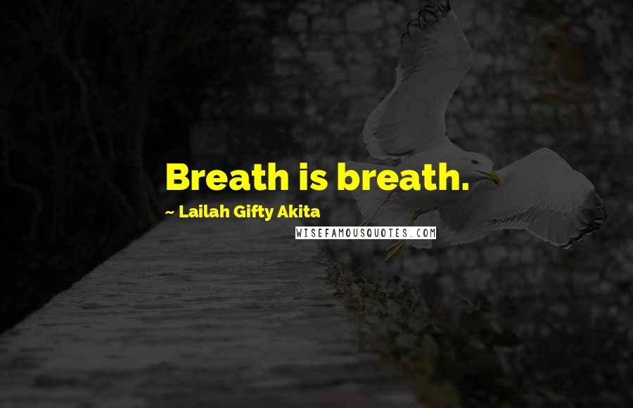 Lailah Gifty Akita Quotes: Breath is breath.