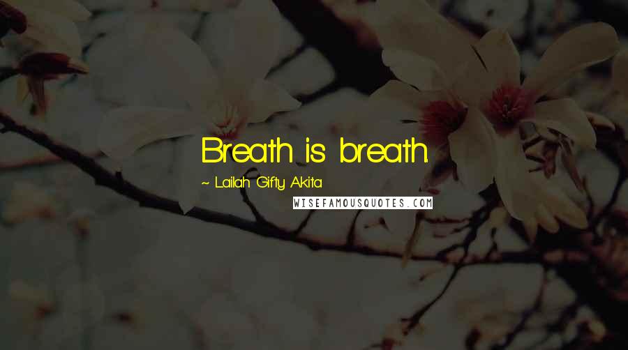 Lailah Gifty Akita Quotes: Breath is breath.