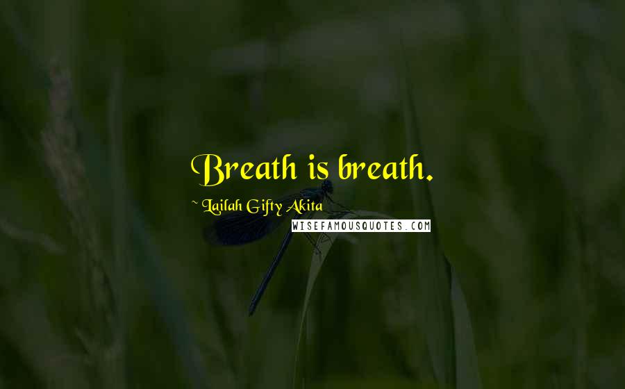 Lailah Gifty Akita Quotes: Breath is breath.