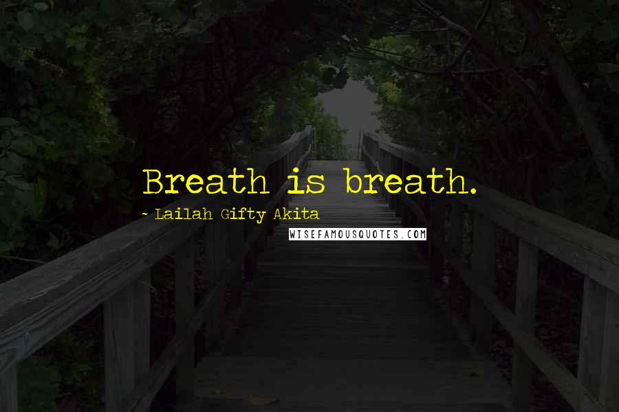 Lailah Gifty Akita Quotes: Breath is breath.