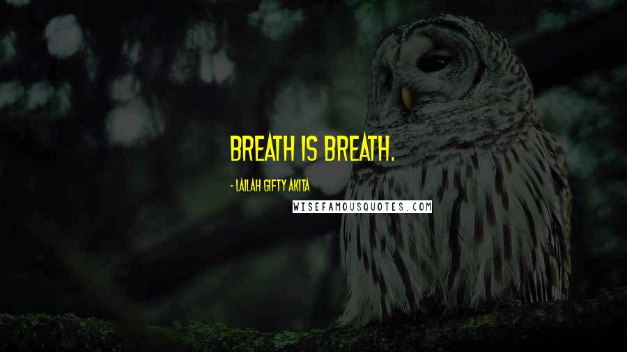 Lailah Gifty Akita Quotes: Breath is breath.