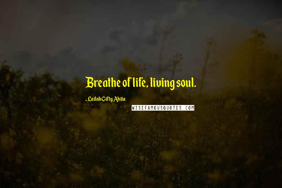 Lailah Gifty Akita Quotes: Breathe of life, living soul.