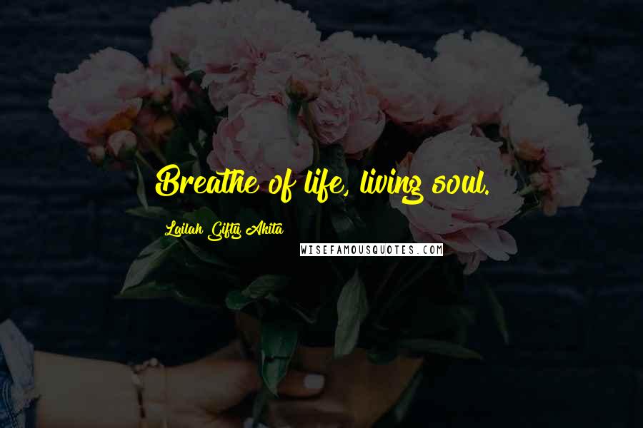 Lailah Gifty Akita Quotes: Breathe of life, living soul.