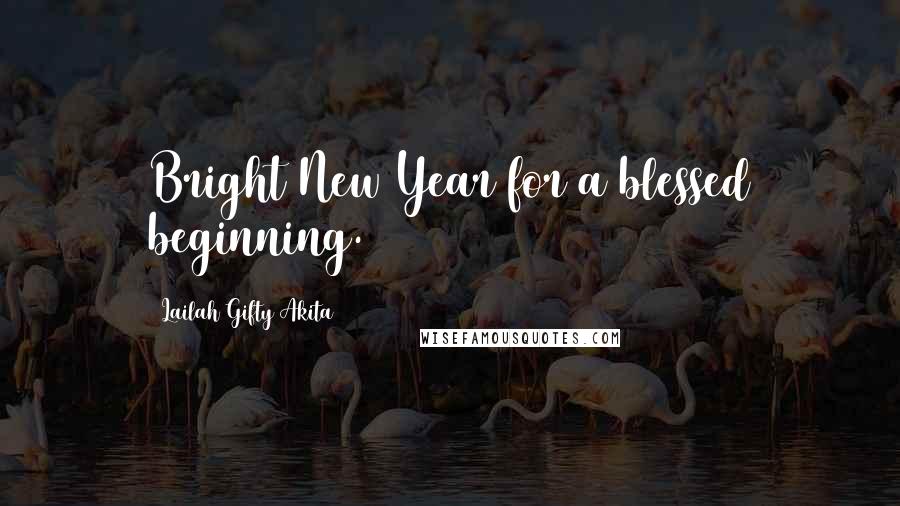 Lailah Gifty Akita Quotes: Bright New Year for a blessed beginning.
