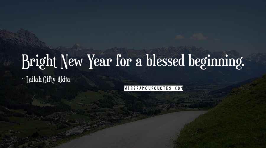 Lailah Gifty Akita Quotes: Bright New Year for a blessed beginning.