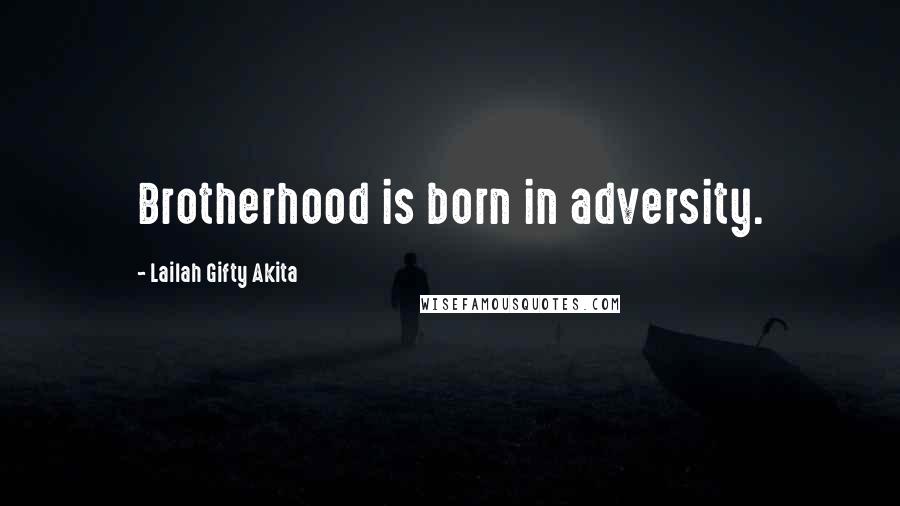 Lailah Gifty Akita Quotes: Brotherhood is born in adversity.