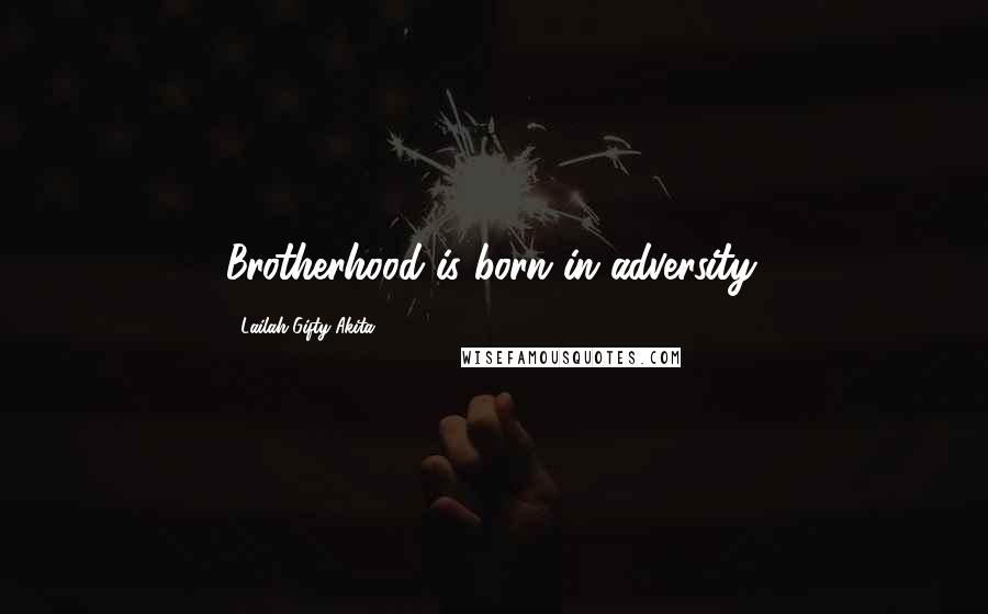 Lailah Gifty Akita Quotes: Brotherhood is born in adversity.