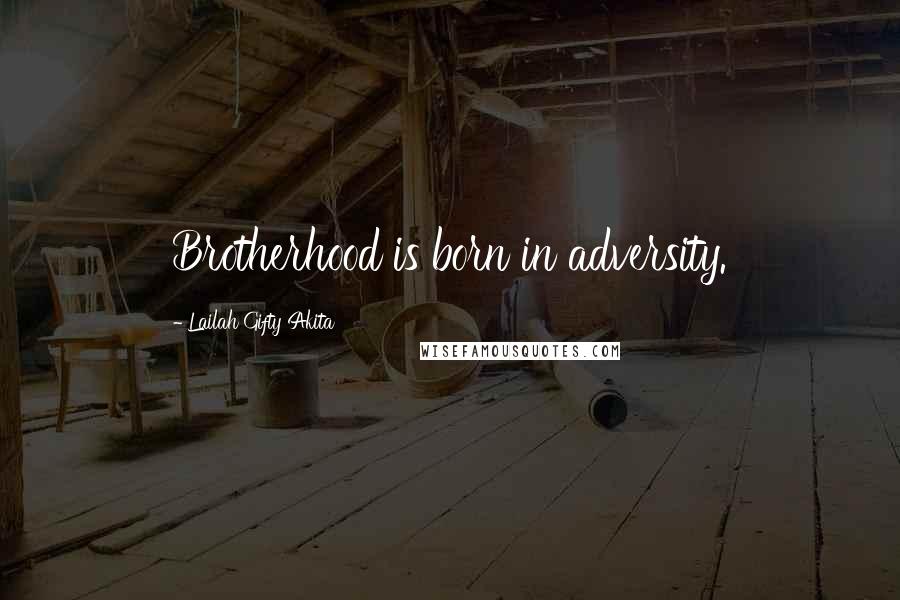 Lailah Gifty Akita Quotes: Brotherhood is born in adversity.
