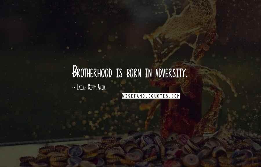 Lailah Gifty Akita Quotes: Brotherhood is born in adversity.