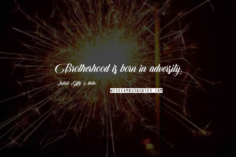 Lailah Gifty Akita Quotes: Brotherhood is born in adversity.