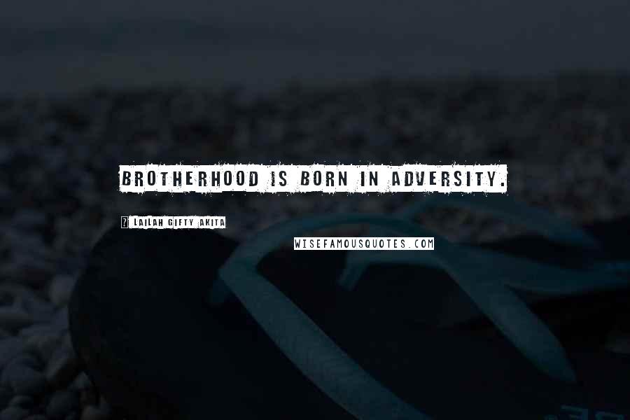 Lailah Gifty Akita Quotes: Brotherhood is born in adversity.