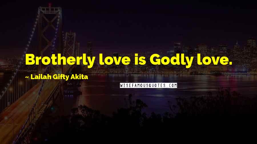 Lailah Gifty Akita Quotes: Brotherly love is Godly love.