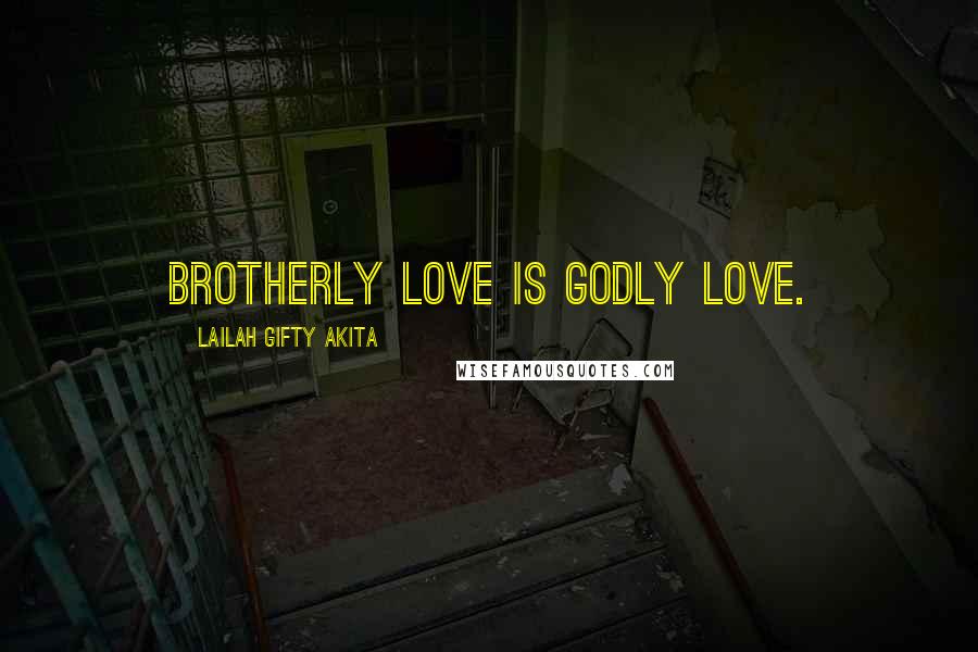 Lailah Gifty Akita Quotes: Brotherly love is Godly love.