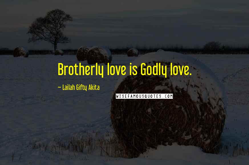 Lailah Gifty Akita Quotes: Brotherly love is Godly love.