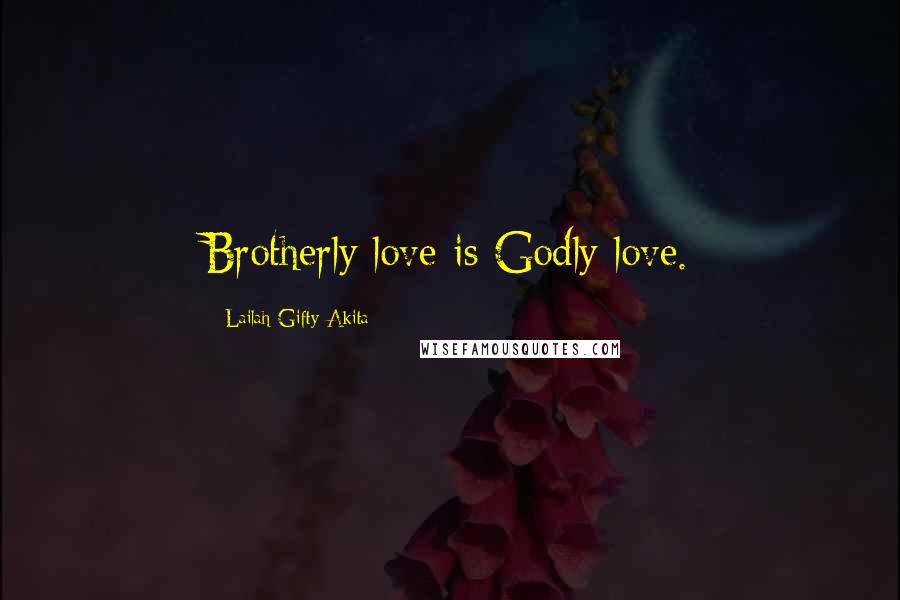 Lailah Gifty Akita Quotes: Brotherly love is Godly love.