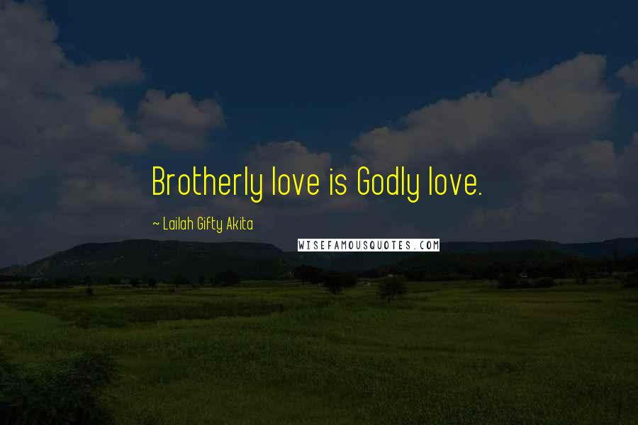 Lailah Gifty Akita Quotes: Brotherly love is Godly love.