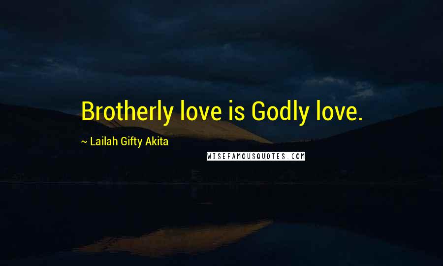 Lailah Gifty Akita Quotes: Brotherly love is Godly love.