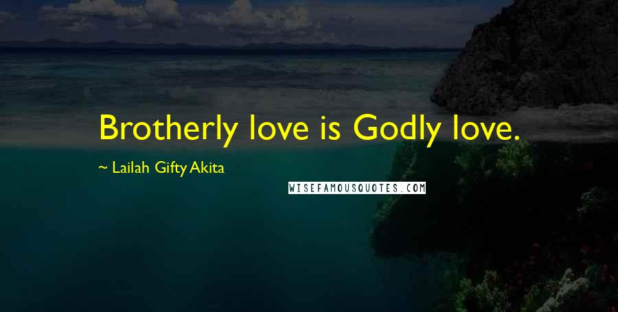 Lailah Gifty Akita Quotes: Brotherly love is Godly love.