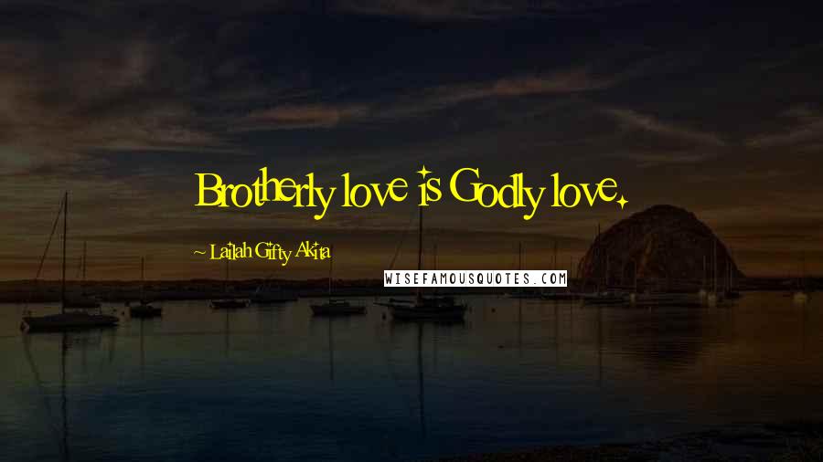 Lailah Gifty Akita Quotes: Brotherly love is Godly love.