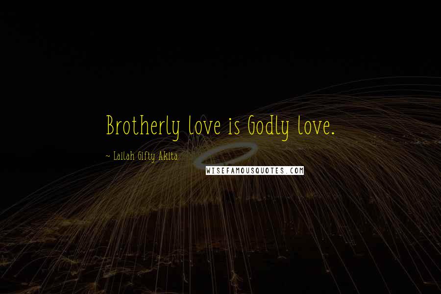 Lailah Gifty Akita Quotes: Brotherly love is Godly love.