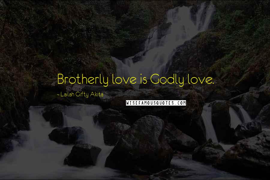 Lailah Gifty Akita Quotes: Brotherly love is Godly love.