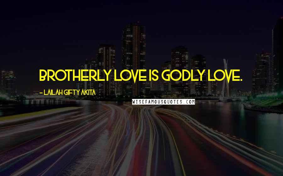 Lailah Gifty Akita Quotes: Brotherly love is Godly love.