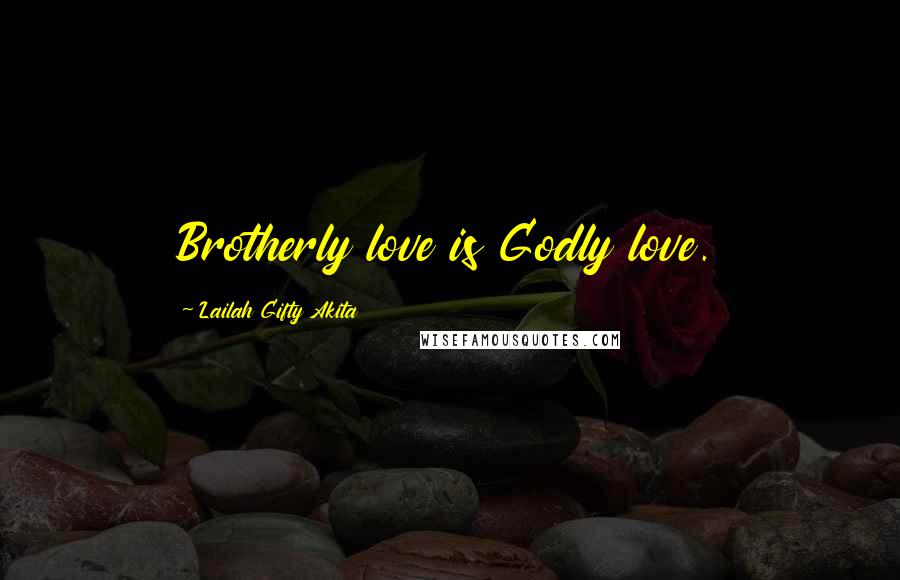 Lailah Gifty Akita Quotes: Brotherly love is Godly love.