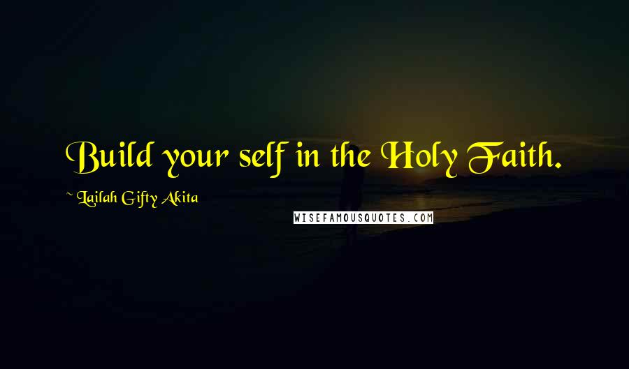 Lailah Gifty Akita Quotes: Build your self in the Holy Faith.