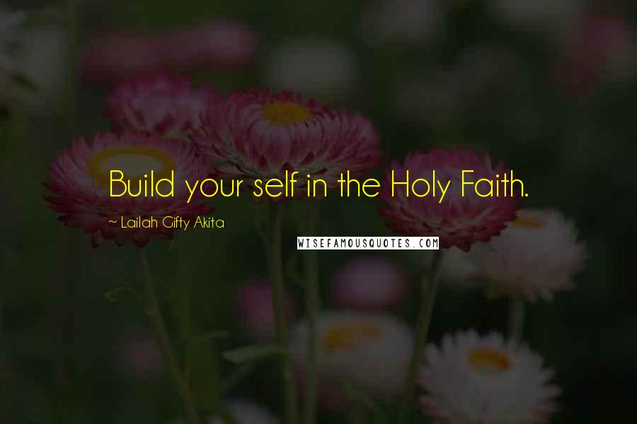 Lailah Gifty Akita Quotes: Build your self in the Holy Faith.