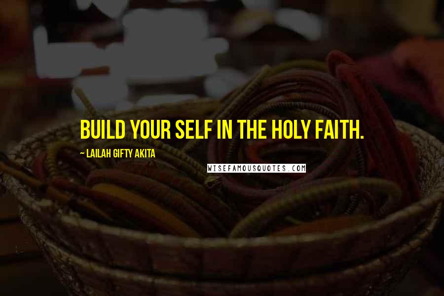 Lailah Gifty Akita Quotes: Build your self in the Holy Faith.