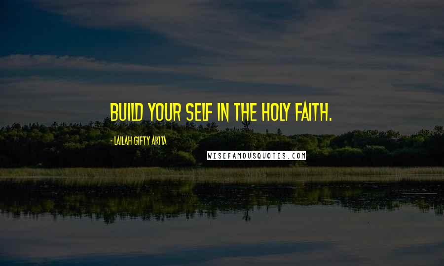 Lailah Gifty Akita Quotes: Build your self in the Holy Faith.