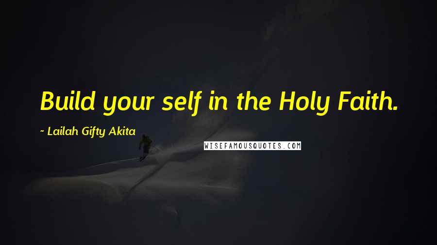 Lailah Gifty Akita Quotes: Build your self in the Holy Faith.