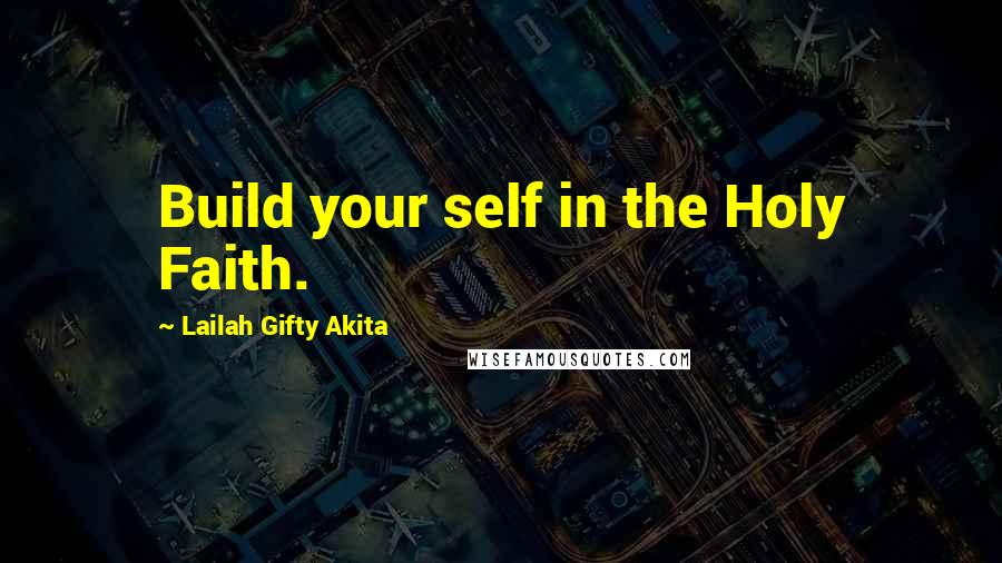 Lailah Gifty Akita Quotes: Build your self in the Holy Faith.