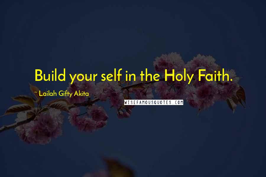 Lailah Gifty Akita Quotes: Build your self in the Holy Faith.