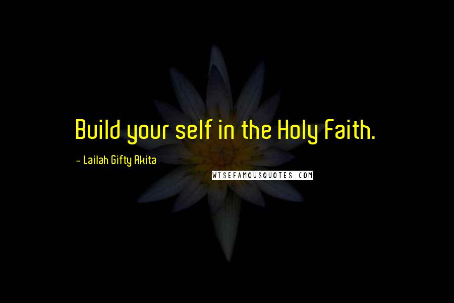 Lailah Gifty Akita Quotes: Build your self in the Holy Faith.