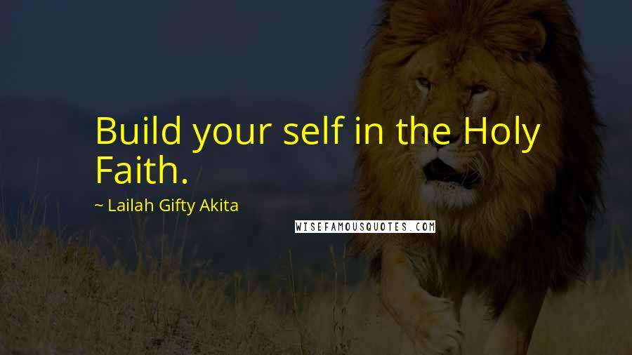 Lailah Gifty Akita Quotes: Build your self in the Holy Faith.