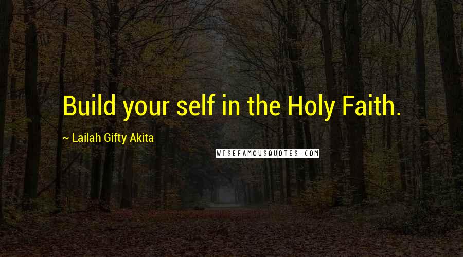 Lailah Gifty Akita Quotes: Build your self in the Holy Faith.