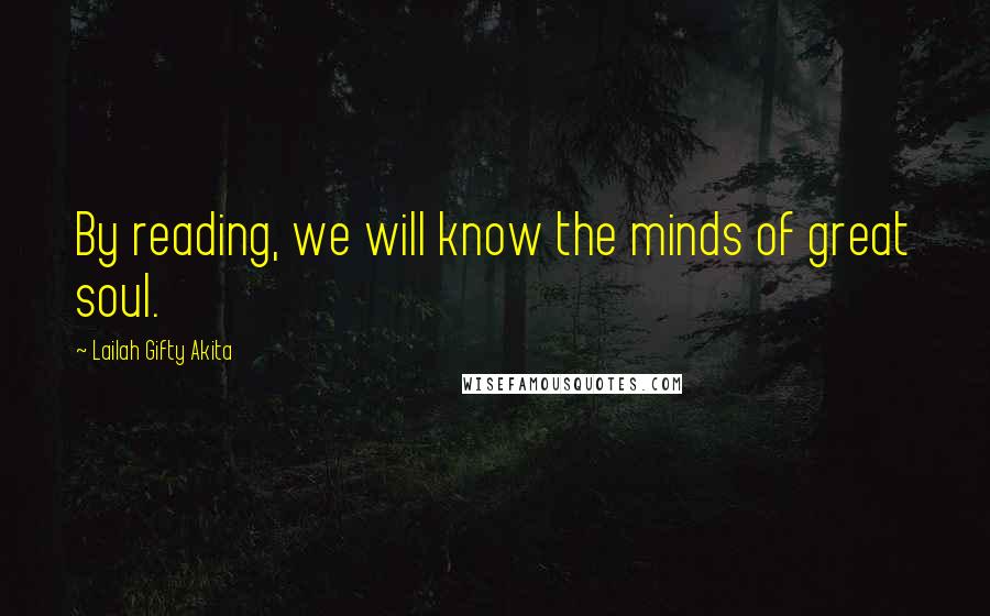 Lailah Gifty Akita Quotes: By reading, we will know the minds of great soul.