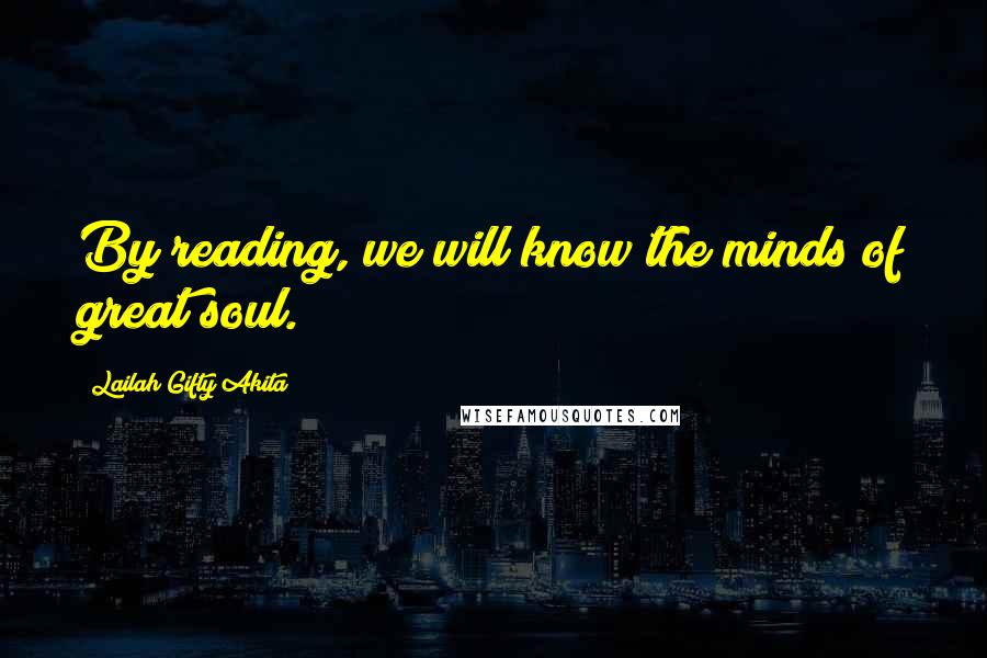 Lailah Gifty Akita Quotes: By reading, we will know the minds of great soul.