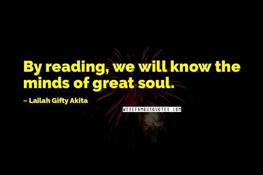 Lailah Gifty Akita Quotes: By reading, we will know the minds of great soul.