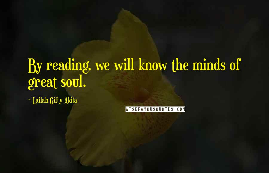 Lailah Gifty Akita Quotes: By reading, we will know the minds of great soul.