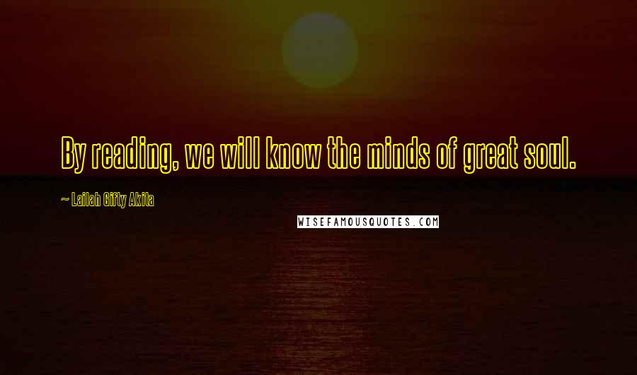 Lailah Gifty Akita Quotes: By reading, we will know the minds of great soul.