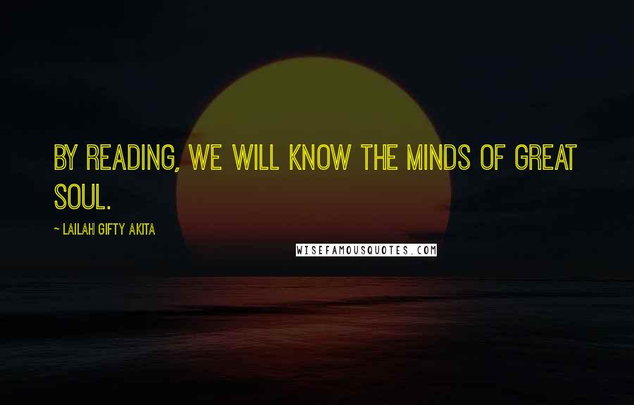 Lailah Gifty Akita Quotes: By reading, we will know the minds of great soul.