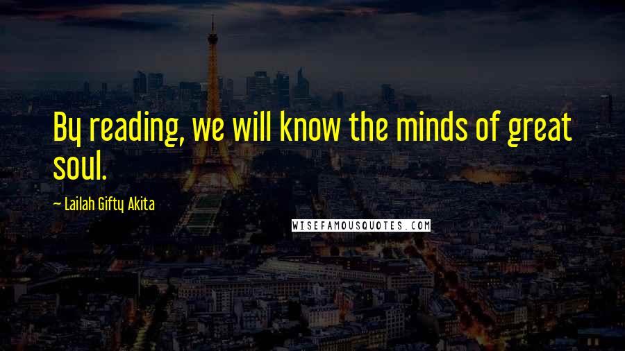 Lailah Gifty Akita Quotes: By reading, we will know the minds of great soul.